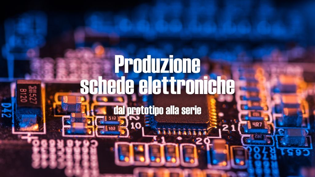 Produzione schede elettroniche: dal prototipo alla serie