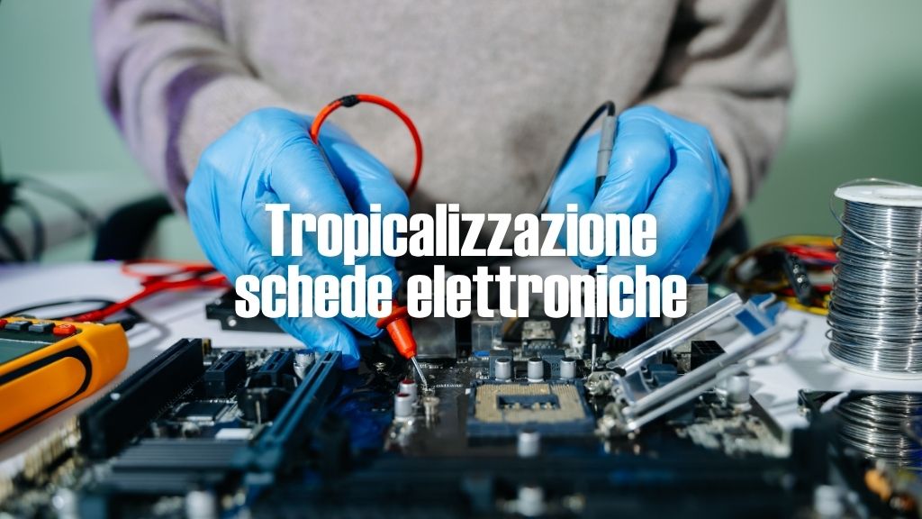 Tropicalizzazione schede elettroniche: protezione nel tempo